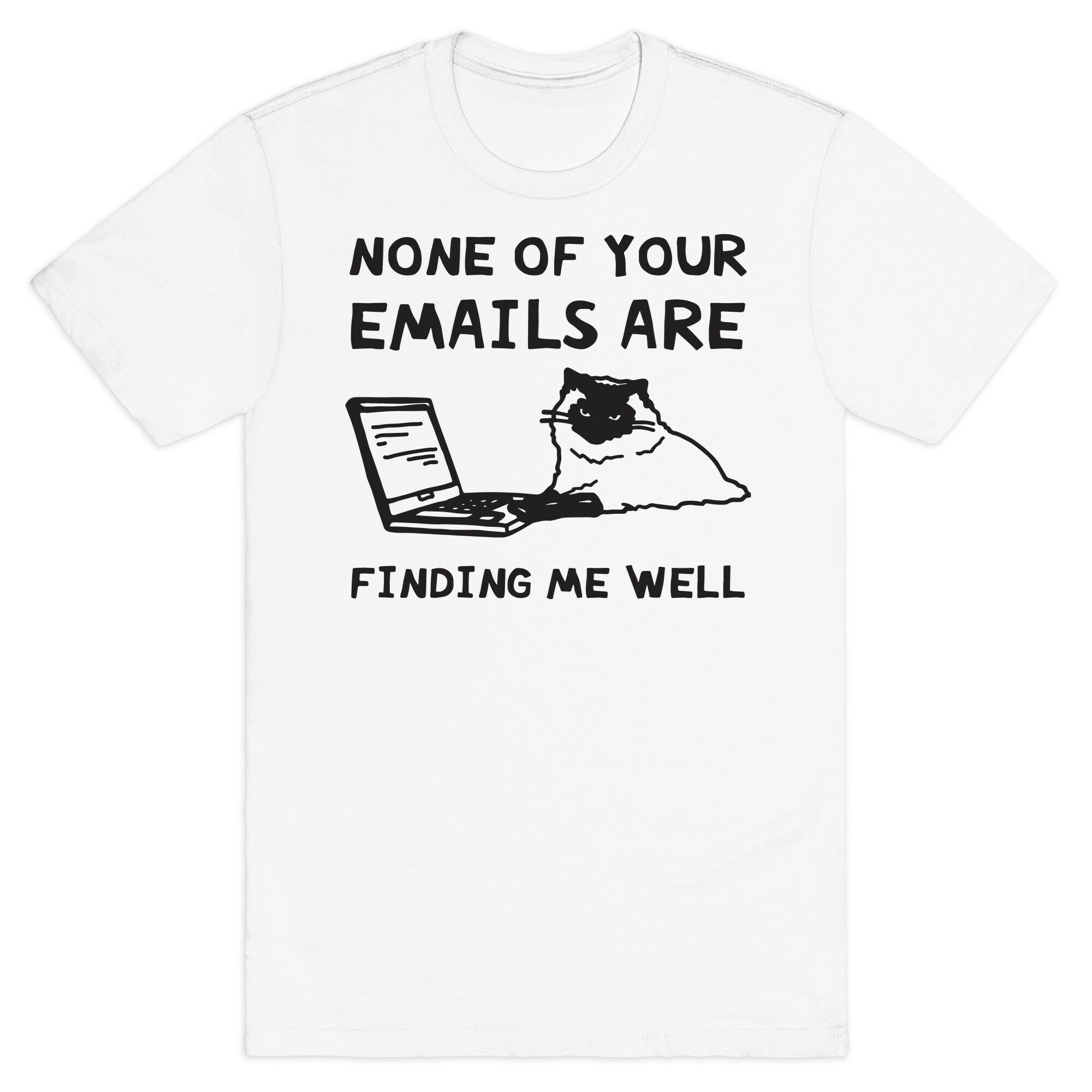 None Of Your Emails Are Finding Me Well T-Shirt